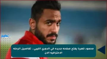 محمود كهربا يفتح صفحة جديدة في الدوري الليبي.. تفاصيل الرحلة الاحترافية الآن